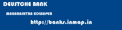 DEUSTCHE BANK  MAHARASHTRA KOLHAPUR    banks information 